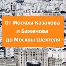 От Москвы Казакова и Баженова до Москвы Шехтеля