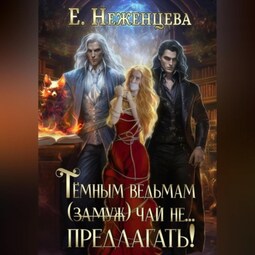 Темным ведьмам (замуж) чай не… Предлагать!