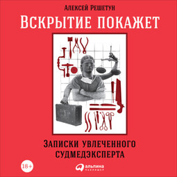 Вскрытие покажет: Записки увлеченного судмедэксперта