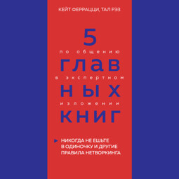 5 главных книг по общению в экспертном изложении. Книга 1. Никогда не ешьте в одиночку и другие правила нетворкинга – Кейт Феррацци, Тал Рэз