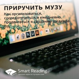 Ключевые идеи книги: Приручить музу. Как организоваться, сосредоточиться и ежедневно продвигаться к созданию шедевра. 99U