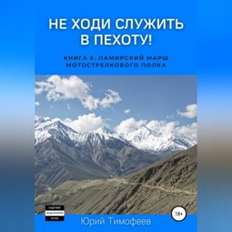 Не ходи служить в пехоту! Книга 6. Памирский марш мотострелкового полка