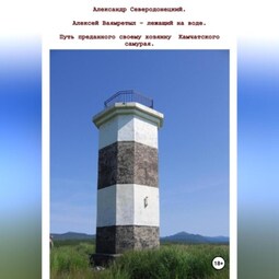 Алексей Ваямретыл – лежащий на быстрой воде. Путь преданного своему хозяину камчатского самурая