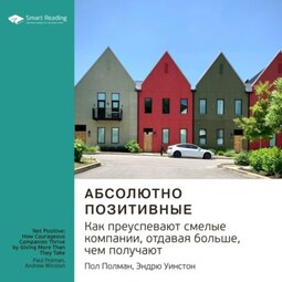 Ключевые идеи книги: Абсолютно позитивные. Как преуспевают смелые компании, отдавая больше, чем получают. Пол Полман, Эндрю Уинстон