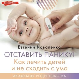 Отставить панику! Как лечить детей и не сходить с ума