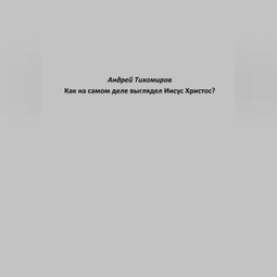 Как на самом деле выглядел Иисус Христос?