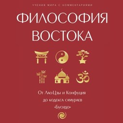 Философия Востока: с пояснениями и комментариями. От Лао-Цзы и Конфуция до кодекса самураев «Бусидо»