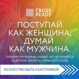 Саммари книги «Поступай как женщина, думай как мужчина. Почему мужчины любят, но не женятся, и другие секреты сильного пола»