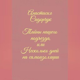 Тайны нашего подъезда, или Несколько дней на самоизоляции