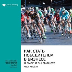 Ключевые идеи книги: Как стать победителем в бизнесе. Я смог, и вы сможете. Марк Кьюбан