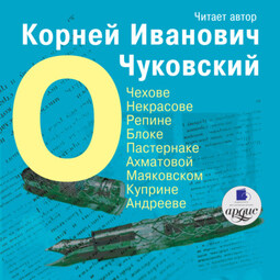 О Чехове, Некрасове, Репине, Блоке, Пастернаке, Ахматовой, Маяковском, Куприне, Андрееве