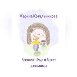 Ежонок Фыр и букет для Мамы
