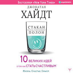 Cтакан всегда наполовину полон! 10 великих идей о том, как стать счастливым