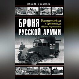 Броня русской армии. Бронеавтомобили и бронепоезда в Первой мировой войне