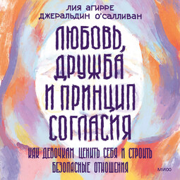 Любовь, дружба и принцип согласия. Как девочкам ценить себя и строить безопасные отношения